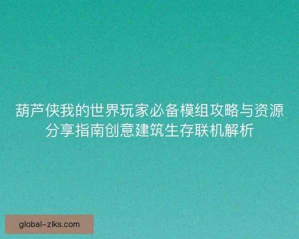 葫芦侠我的世界玩家必备模组攻略与资源分享指南创意建筑生存联机解析 葫芦侠我的世界玩家必备模组攻略与资源分享指南创意建筑生存联机解析