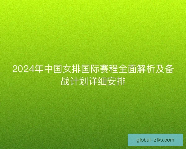 2024年中国女排国际赛程全面解析及备战计划详细安排